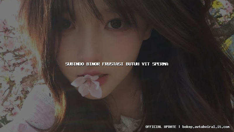 subindo binor frustasi butuh vit sperma