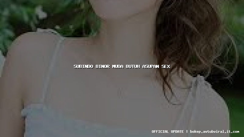 subindo binor muda butuh asupan sex