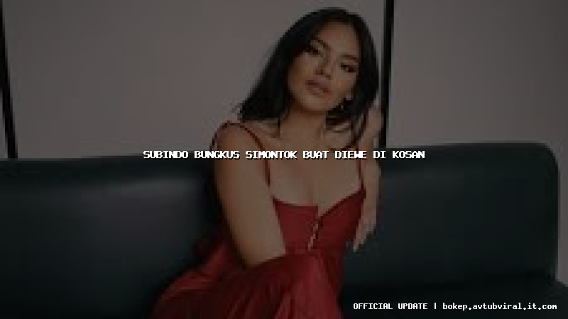 subindo bungkus simontok buat diewe di kosan