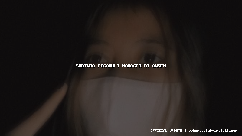 subindo dicabuli manager di onsen