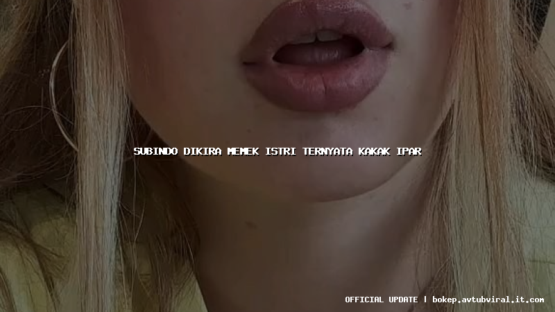 subindo dikira memek istri ternyata kakak ipar