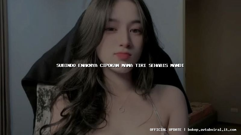 subindo enaknya cipokan mama tiri sehabis mandi