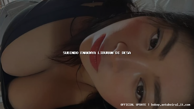 subindo enaknya liburan di desa