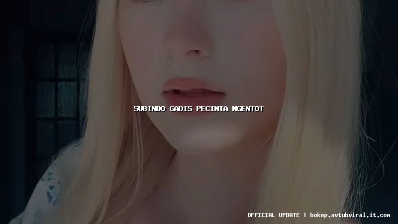 subindo gadis pecinta ngentot