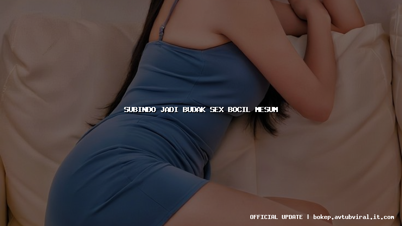 subindo jadi budak sex bocil mesum
