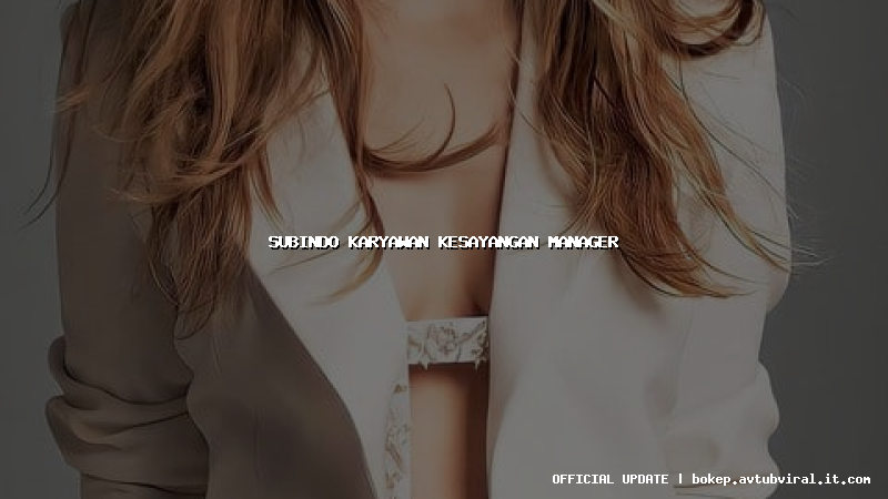 subindo karyawan kesayangan manager