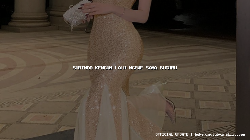subindo kencan lalu ngewe sama buguru