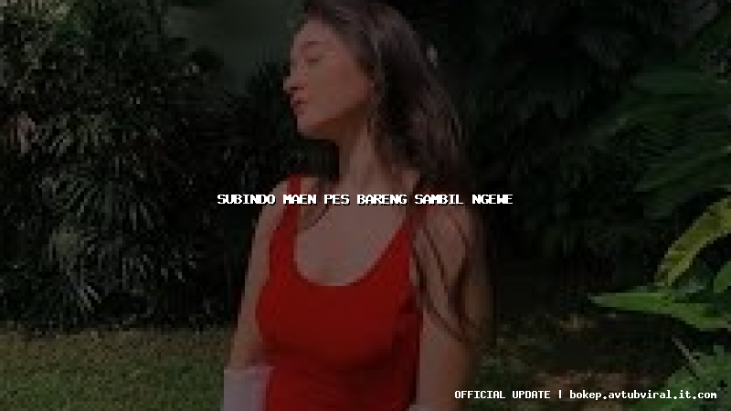 subindo maen pes bareng sambil ngewe