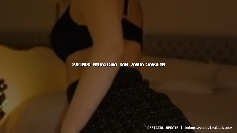 subindo mahasiswa dan janda sangean