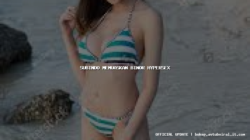 subindo memuaskan binor hypersex