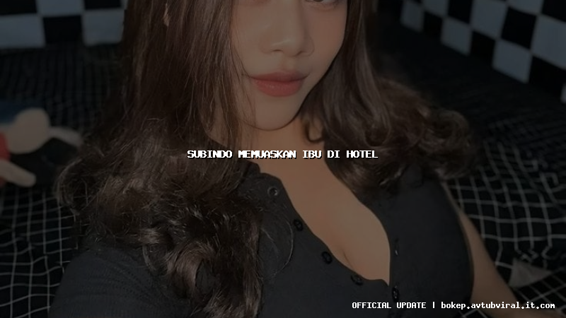 subindo memuaskan ibu di hotel