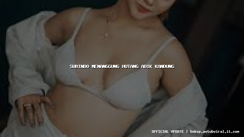 subindo menanggung hutang adik kandung