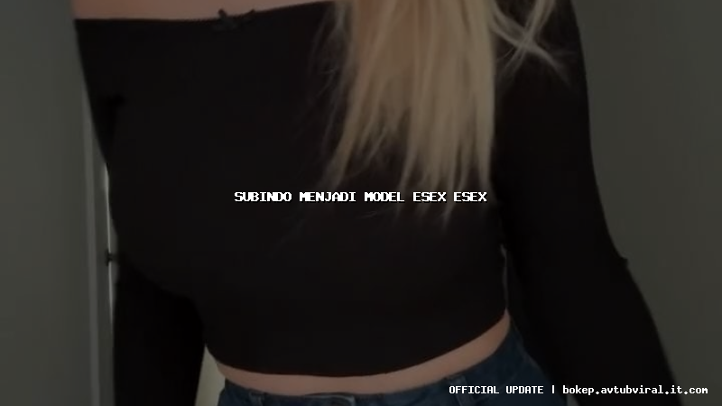 subindo menjadi model esex esex