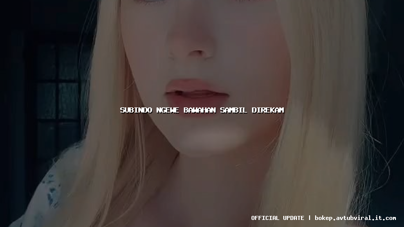 subindo ngewe bawahan sambil direkam