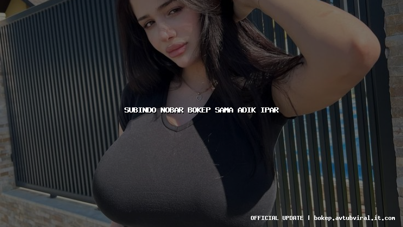 subindo nobar bokep sama adik ipar