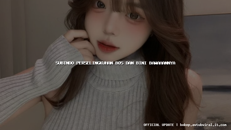 subindo perselingkuhan bos dan bini bawahannya