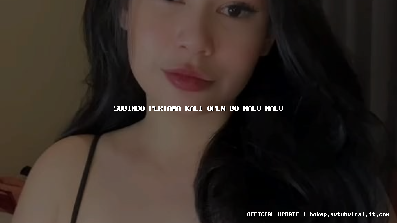 subindo pertama kali open bo malu malu