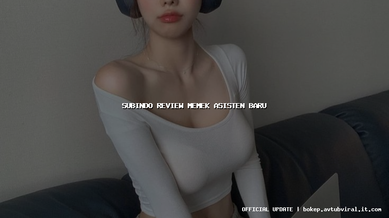 subindo review memek asisten baru