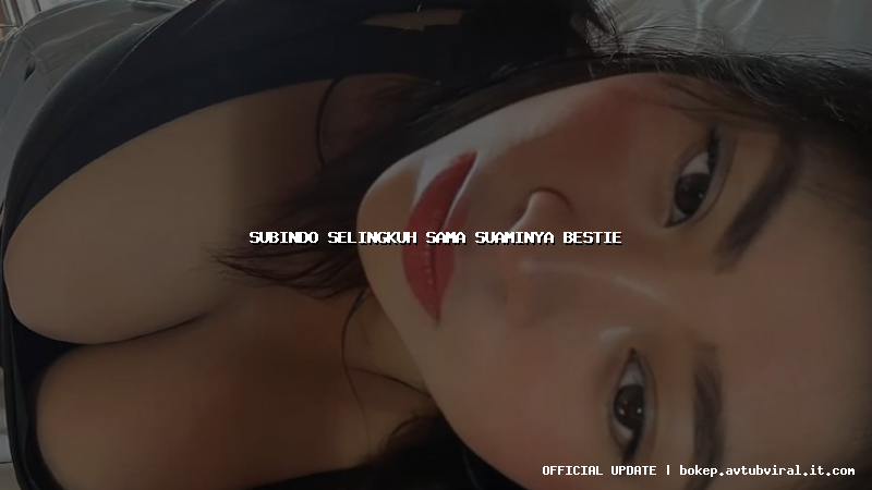 subindo selingkuh sama suaminya bestie