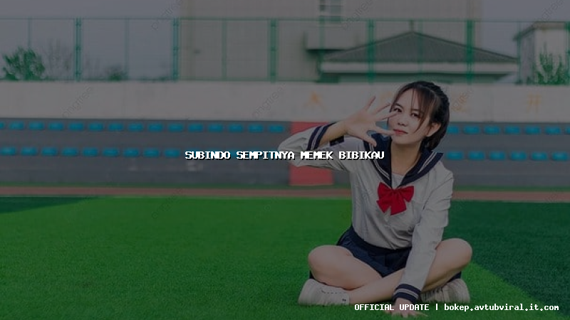 subindo sempitnya memek bibikau