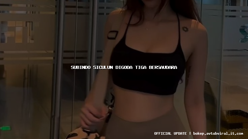 subindo siculun digoda tiga bersaudara