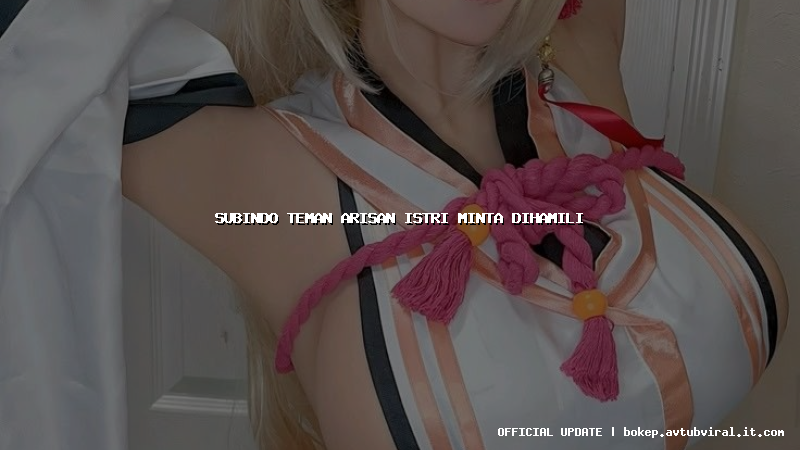 subindo teman arisan istri minta dihamili