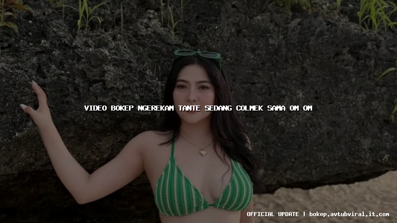 video bokep ngerekam tante sedang colmek sama om om