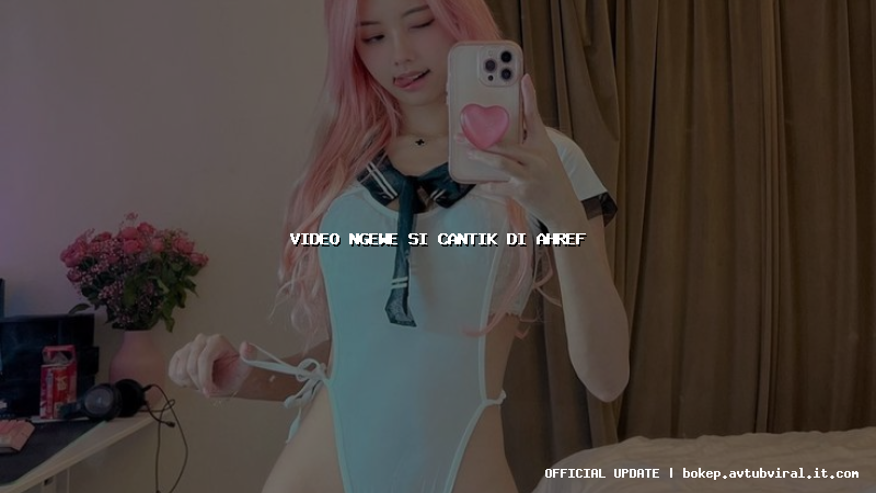 video ngewe si cantik di ahref=