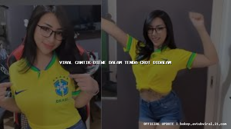 viral cantik diewe dalam tenda crot didalam