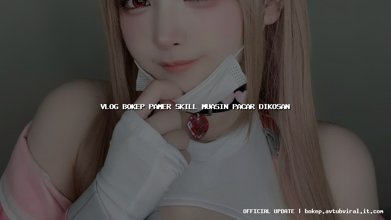 vlog bokep pamer skill muasin pacar dikosan