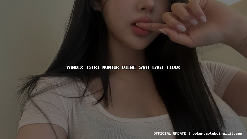 yandex istri montok diewe saat lagi tidur
