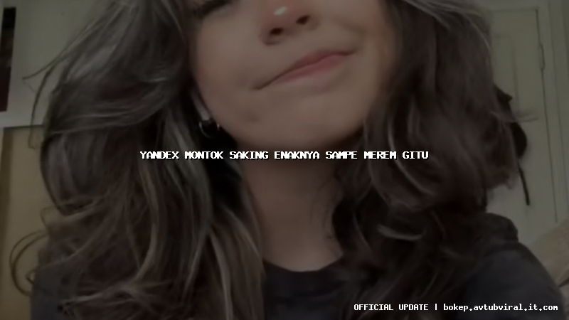 yandex montok saking enaknya sampe merem gitu