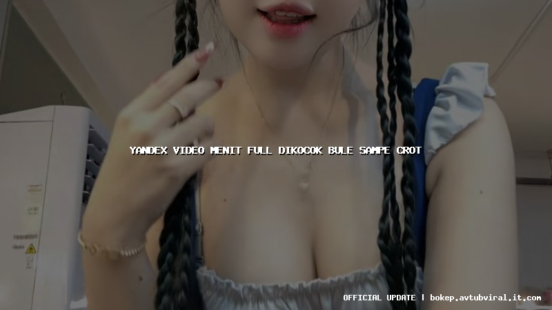 yandex video menit full dikocok bule sampe crot
